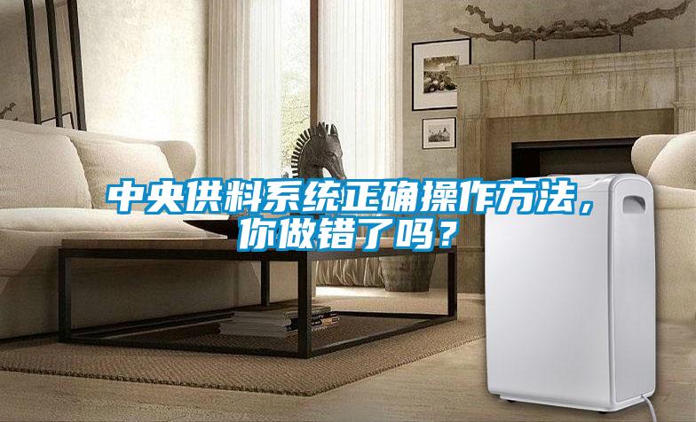 中央供料系統正確操作方法，你做錯了嗎？