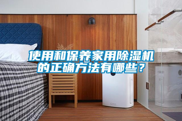 使用和保養家用除濕機的正確方法有哪些？