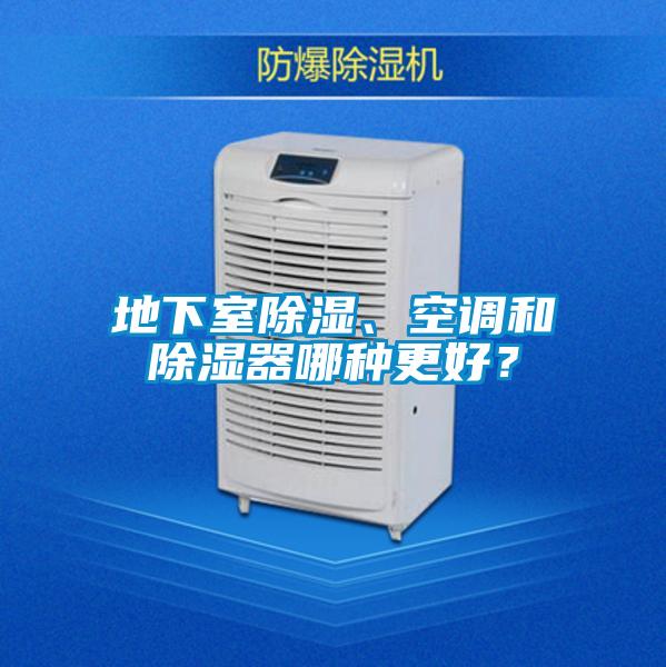 地下室除濕、空調(diào)和除濕器哪種更好？