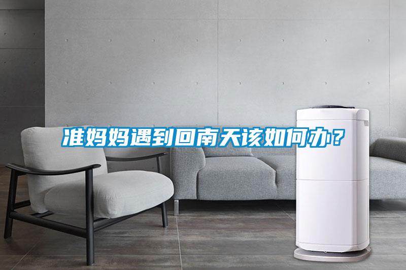 準媽媽遇到回南天該如何辦？