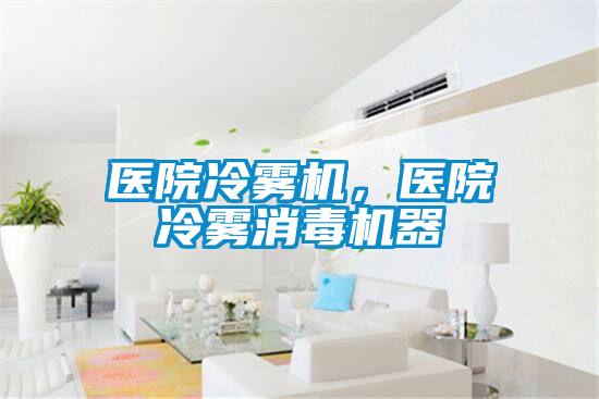 醫院冷霧機，醫院冷霧消毒機器