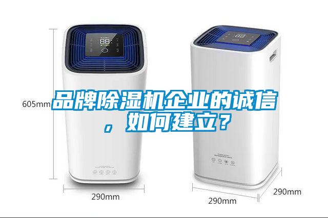 品牌除濕機(jī)企業(yè)的誠信，如何建立？