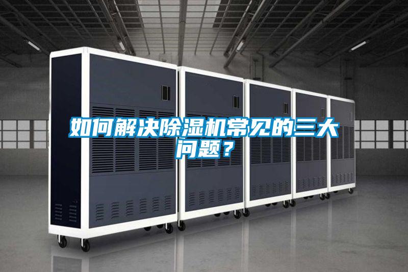 如何解決除濕機常見的三大問題？
