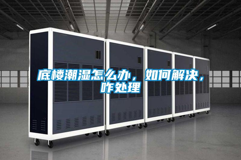 底樓潮濕怎么辦，如何解決，咋處理