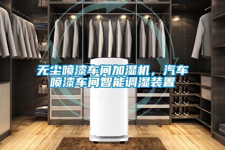 無塵噴漆車間加濕機，汽車噴漆車間智能調(diào)濕裝置