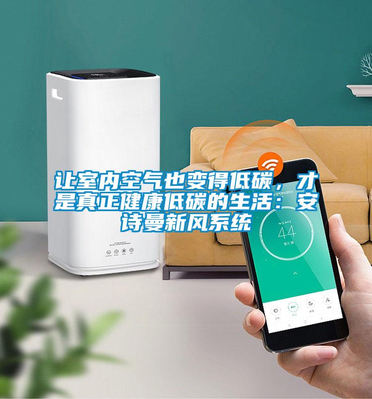 讓室內空氣也變得低碳，才是真正健康低碳的生活：安詩曼新風系統