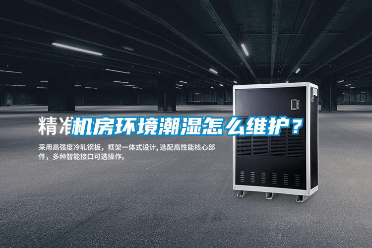 機房環境潮濕怎么維護？