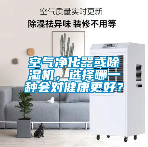 空氣凈化器或除濕機，選擇哪一種會對健康更好？