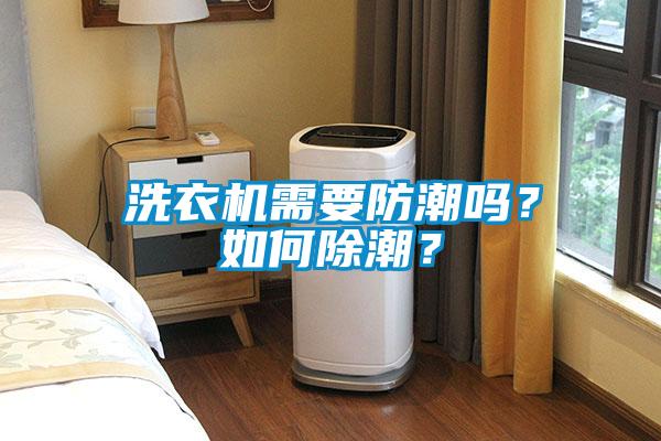洗衣機需要防潮嗎？如何除潮？