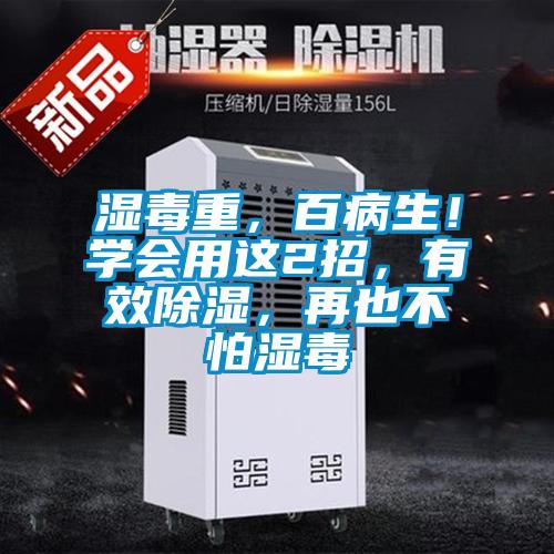 濕毒重，百病生！學(xué)會(huì)用這2招，有效除濕，再也不怕濕毒