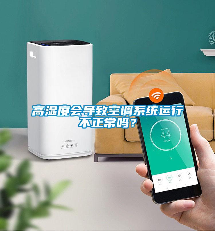 高濕度會導致空調系統運行不正常嗎?