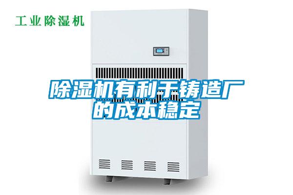 除濕機有利于鑄造廠的成本穩定