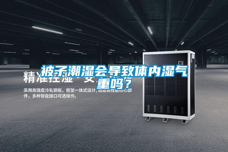 被子潮濕會導致體內濕氣重嗎？