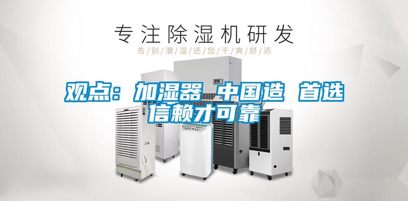 觀點(diǎn)：加濕器 中國(guó)造 首選信賴才可靠