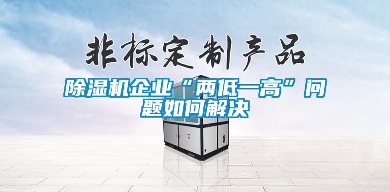除濕機(jī)企業(yè)“兩低一高”問題如何解決