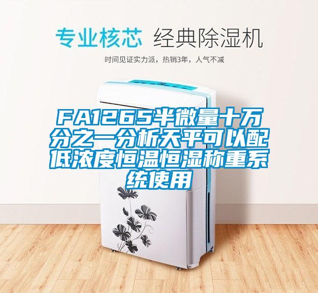 FA1265半微量十萬分之一分析天平可以配低濃度恒溫恒濕稱重系統使用