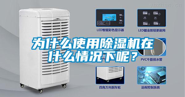 為什么使用除濕機(jī)在什么情況下呢？