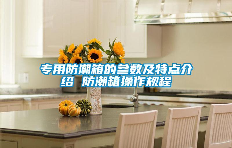 專用防潮箱的參數(shù)及特點介紹 防潮箱操作規(guī)程