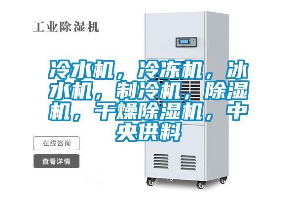 冷水機，冷凍機，冰水機，制冷機，除濕機，干燥除濕機，中央供料