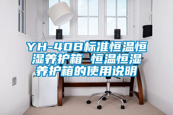 YH-40B標(biāo)準(zhǔn)恒溫恒濕養(yǎng)護(hù)箱 恒溫恒濕養(yǎng)護(hù)箱的使用說(shuō)明