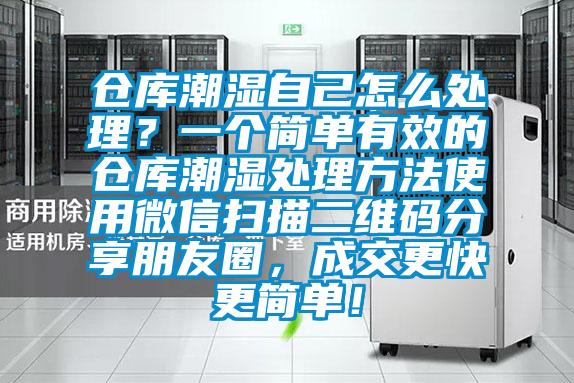 倉庫潮濕自己怎么處理？一個簡單有效的倉庫潮濕處理方法使用微信掃描二維碼分享朋友圈，成交更快更簡單！