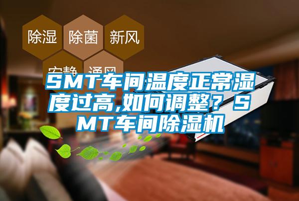 SMT車間溫度正常濕度過(guò)高,如何調(diào)整？SMT車間除濕機(jī)