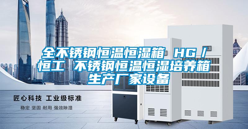全不銹鋼恒溫恒濕箱 HG／恒工 不銹鋼恒溫恒濕培養箱 生產廠家設備