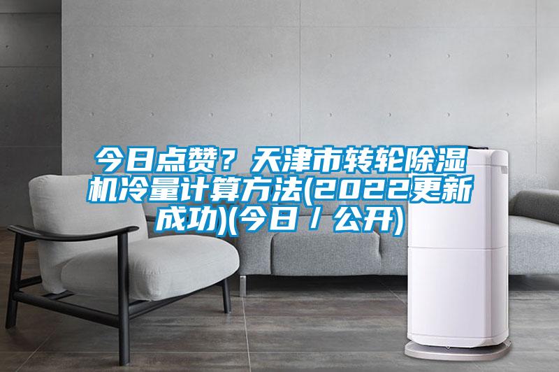 今日點贊？天津市轉輪除濕機冷量計算方法(2022更新成功)(今日／公開)