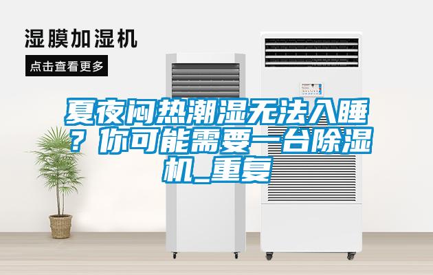 夏夜悶熱潮濕無法入睡？你可能需要一臺除濕機_重復