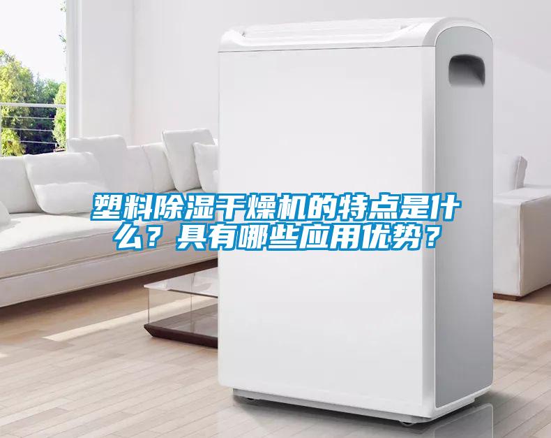 塑料除濕干燥機(jī)的特點是什么？具有哪些應(yīng)用優(yōu)勢？