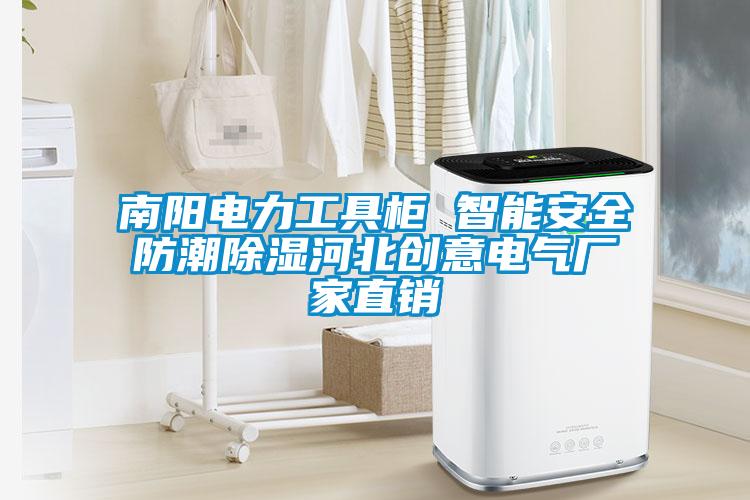 南陽電力工具柜 智能安全防潮除濕河北創意電氣廠家直銷