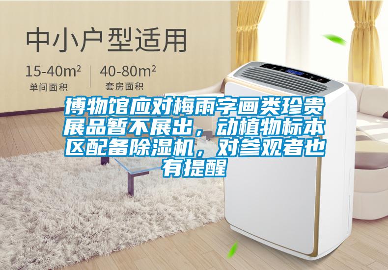 博物館應(yīng)對(duì)梅雨字畫類珍貴展品暫不展出，動(dòng)植物標(biāo)本區(qū)配備除濕機(jī)，對(duì)參觀者也有提醒