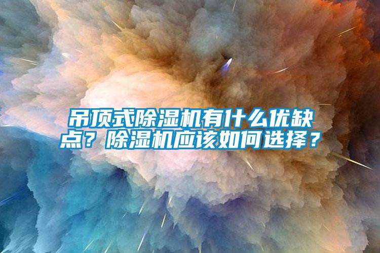 吊頂式除濕機有什么優缺點？除濕機應該如何選擇？