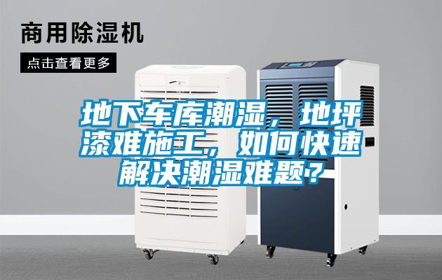 地下車庫潮濕，地坪漆難施工，如何快速解決潮濕難題？