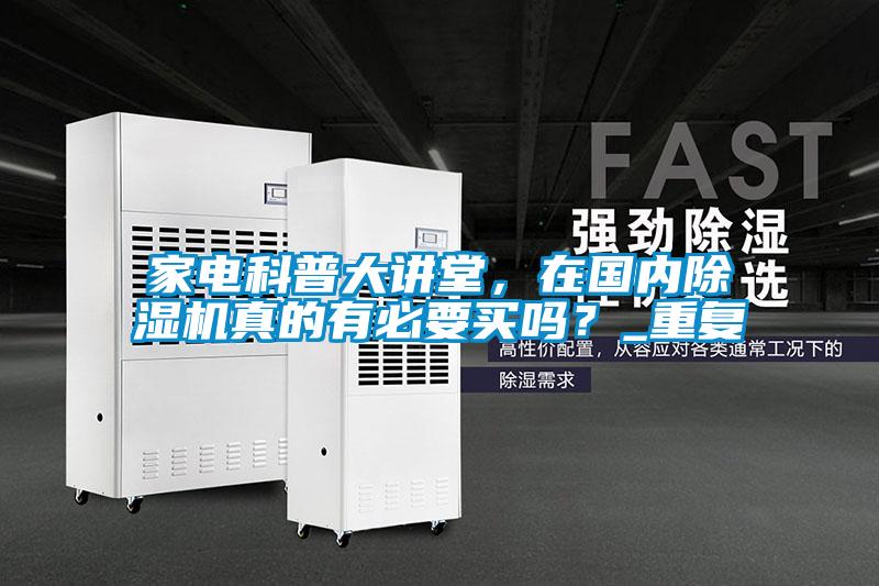 家電科普大講堂，在國(guó)內(nèi)除濕機(jī)真的有必要買嗎？_重復(fù)