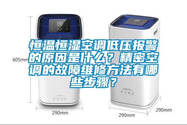 恒溫恒濕空調低壓報警的原因是什么？精密空調的故障維修方法有哪些步驟？