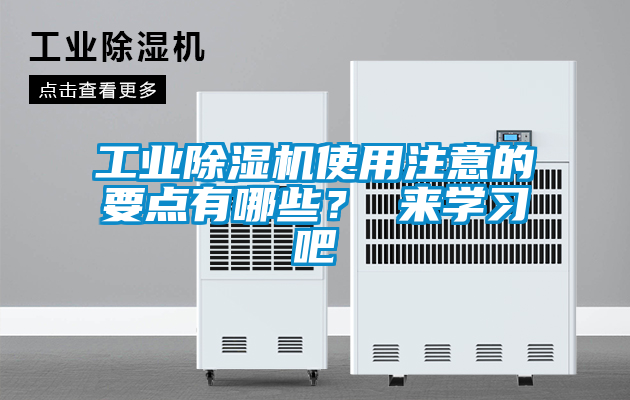 工業(yè)除濕機使用注意的要點有哪些？ 來學(xué)習(xí)吧