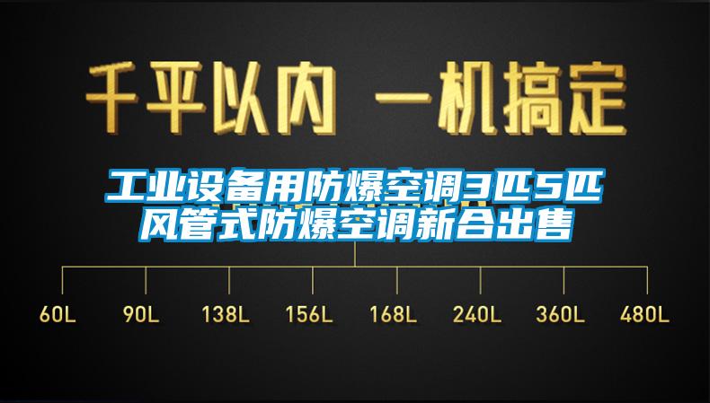 工業(yè)設備用防爆空調3匹5匹風管式防爆空調新合出售