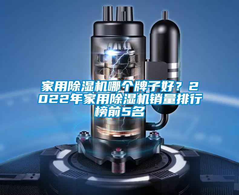 家用除濕機哪個牌子好？2022年家用除濕機銷量排行榜前5名
