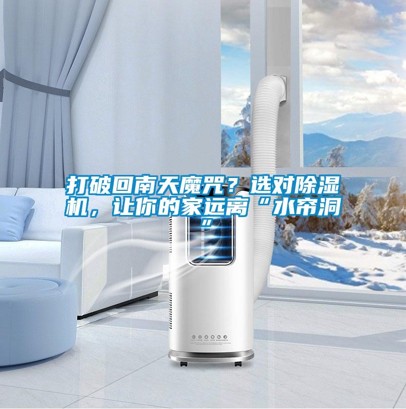 打破回南天魔咒？選對除濕機，讓你的家遠離“水簾洞”