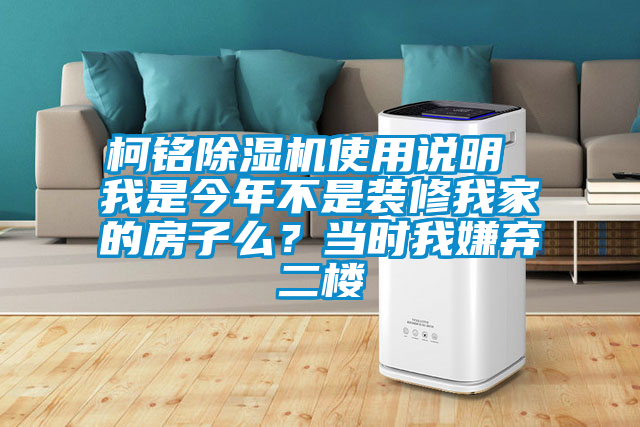 柯銘除濕機使用說明 我是今年不是裝修我家的房子么？當時我嫌棄二樓