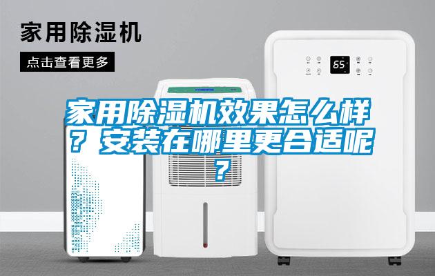 家用除濕機(jī)效果怎么樣？安裝在哪里更合適呢？
