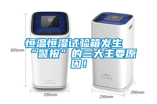 恒溫恒濕試驗箱發生“警報”的三大主要原因！