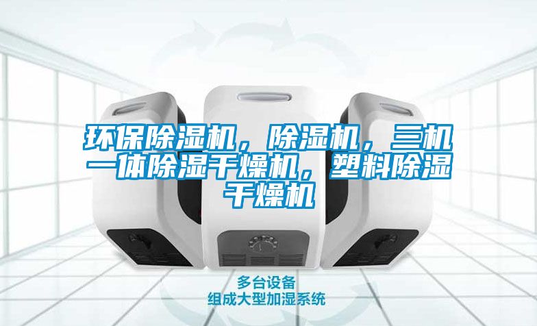 環保除濕機，除濕機，三機一體除濕干燥機，塑料除濕干燥機
