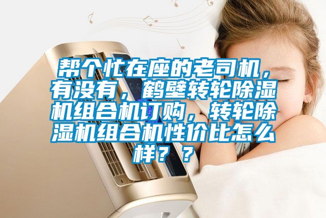 幫個(gè)忙在座的老司機(jī)，有沒(méi)有，鶴壁轉(zhuǎn)輪除濕機(jī)組合機(jī)訂購(gòu)，轉(zhuǎn)輪除濕機(jī)組合機(jī)性?xún)r(jià)比怎么樣？？