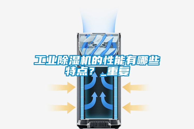 工業除濕機的性能有哪些特點？_重復