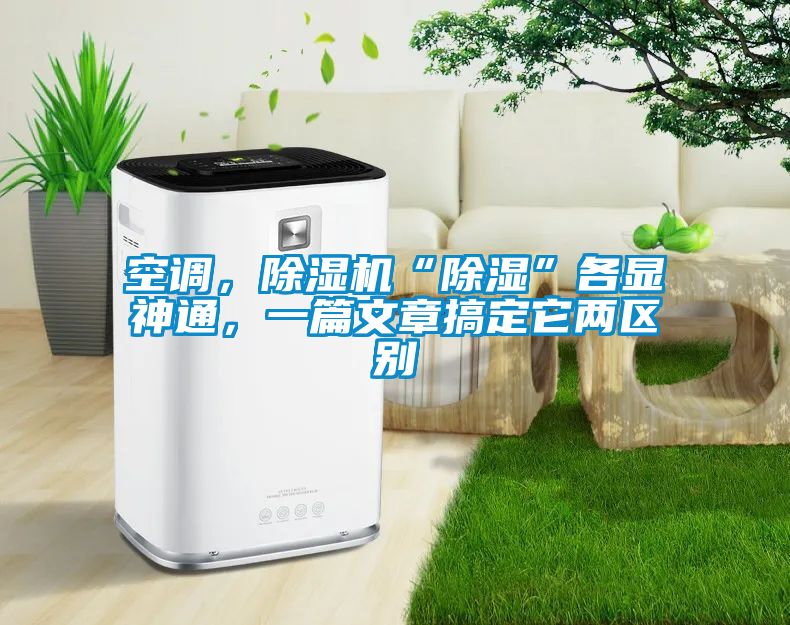 空調，除濕機“除濕”各顯神通，一篇文章搞定它兩區別