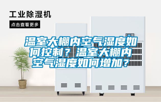 溫室大棚內空氣濕度如何控制？溫室大棚內空氣濕度如何增加？