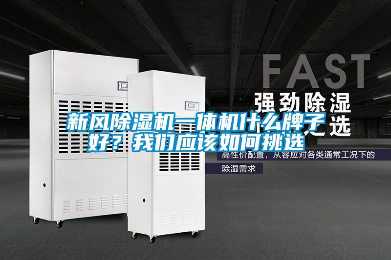 新風除濕機一體機什么牌子好？我們應該如何挑選