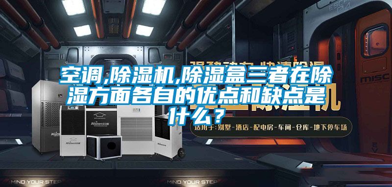 空調,除濕機,除濕盒三者在除濕方面各自的優點和缺點是什么？